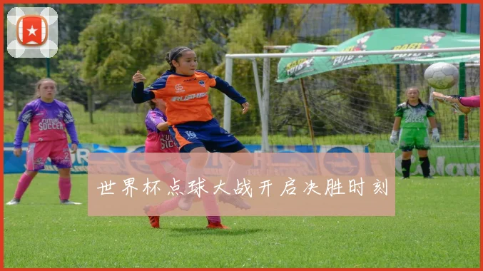 世界杯点球大战开启决胜时刻
