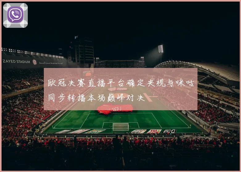 欧冠决赛直播平台确定央视与咪咕同步转播本场巅峰对决